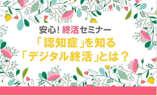 4/23 安心！終活セミナー　「認知症」を知る　「デジタル終活」とは？