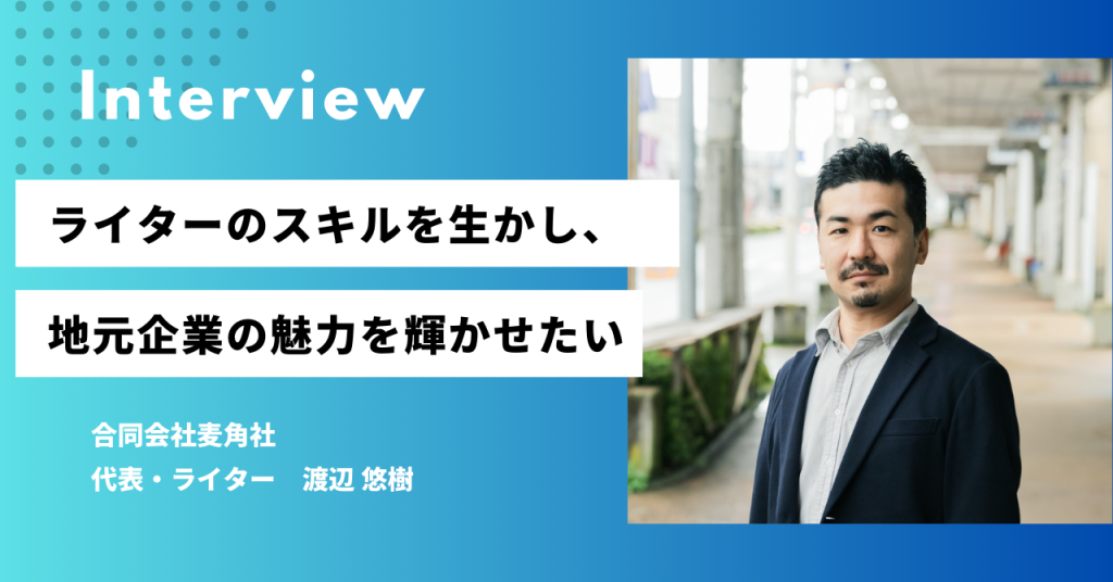 【新庄市】ライターのスキルを生かし、地元企業の魅力を輝かせたい　麦角社・渡辺悠樹さん　山形仕事図鑑　#138